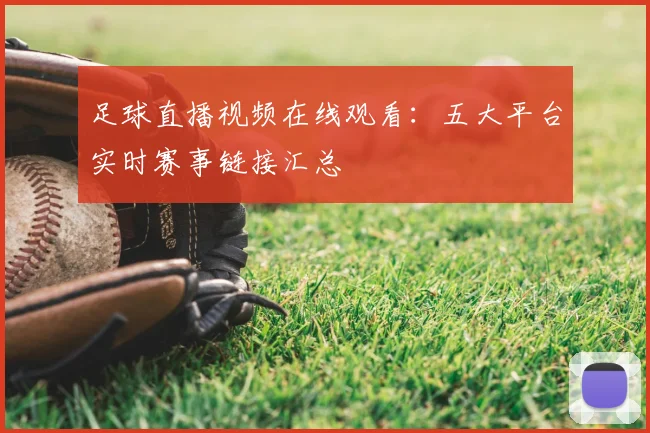 足球直播视频在线观看：五大平台实时赛事链接汇总