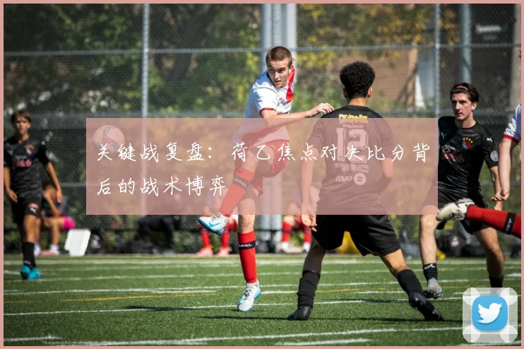 关键战复盘：荷乙焦点对决比分背后的战术博弈